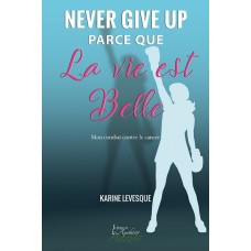 Never give up parce que la vie est belle - Karine Levesque